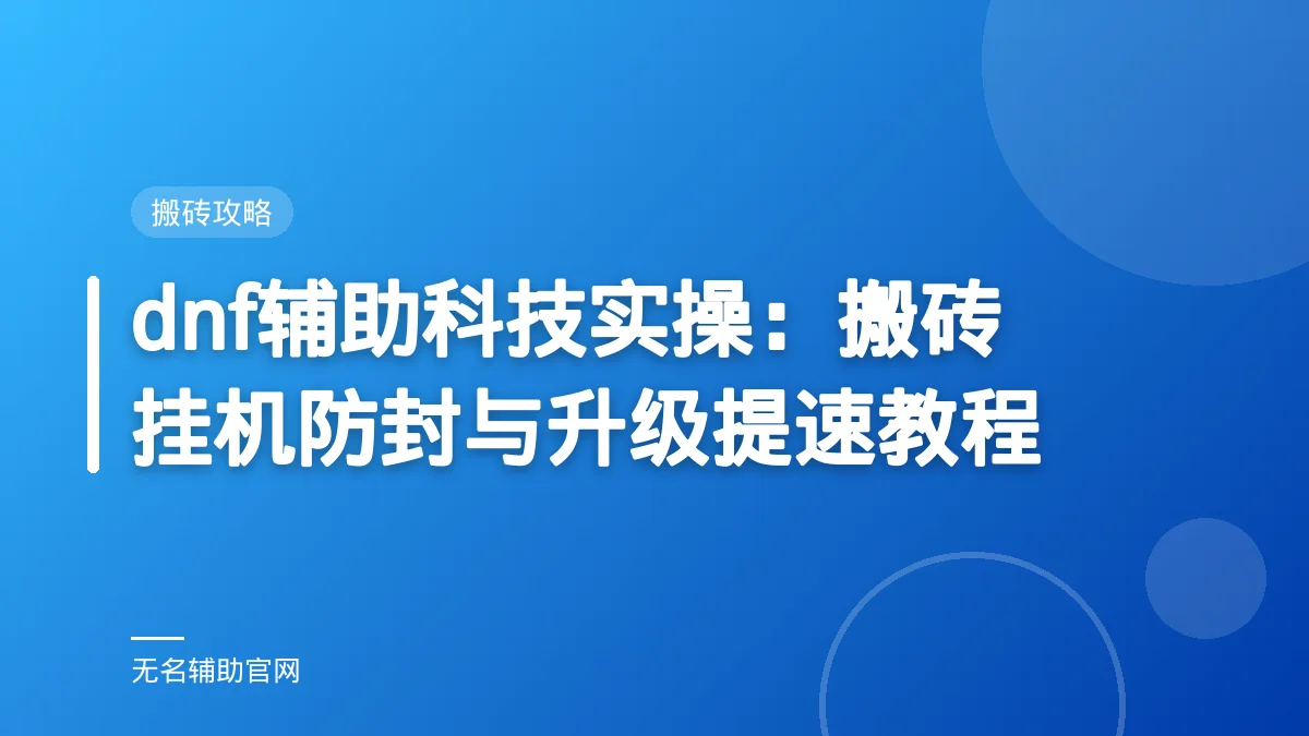 dnf辅助科技实操:搬砖挂机防封与升级提速教程